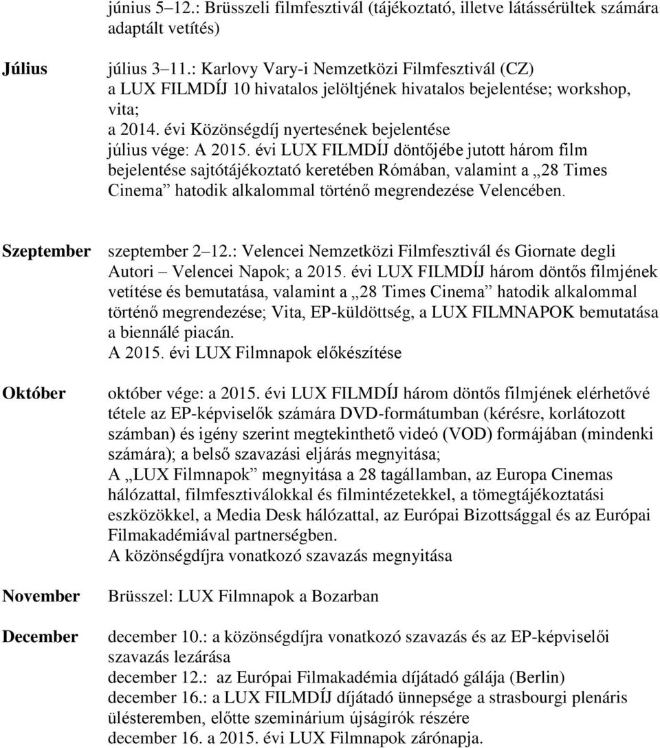 évi LUX FILMDÍJ döntőjébe jutott három film bejelentése sajtótájékoztató keretében Rómában, valamint a 28 Times Cinema hatodik alkalommal történő megrendezése Velencében. Szeptember szeptember 2 12.