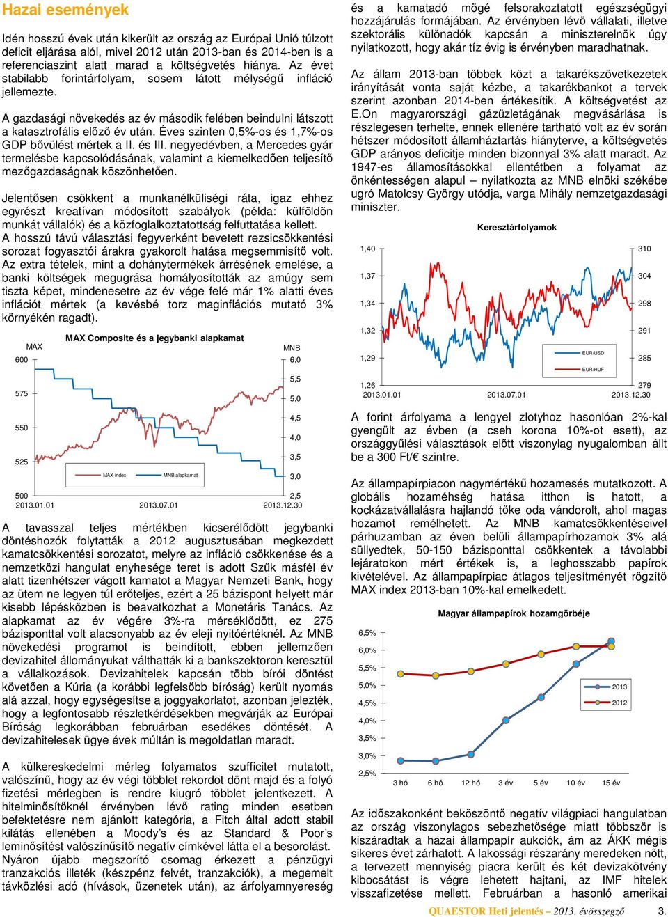 Éves szinten 0,5%-os és 1,7%-os GDP bıvülést mértek a II. és III. negyedévben, a Mercedes gyár termelésbe kapcsolódásának, valamint a kiemelkedıen teljesítı mezıgazdaságnak köszönhetıen.