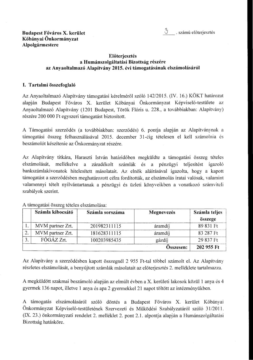 kerüet Kőbányai Önkormányzat Képviseő-testüete az Anyaotamazó Aapítvány (1201 Budapest, Török Fóris u. 228., a továbbiakban: Aapítvány) részére 200 OOO Ft egyszeri támogatást biztosított.