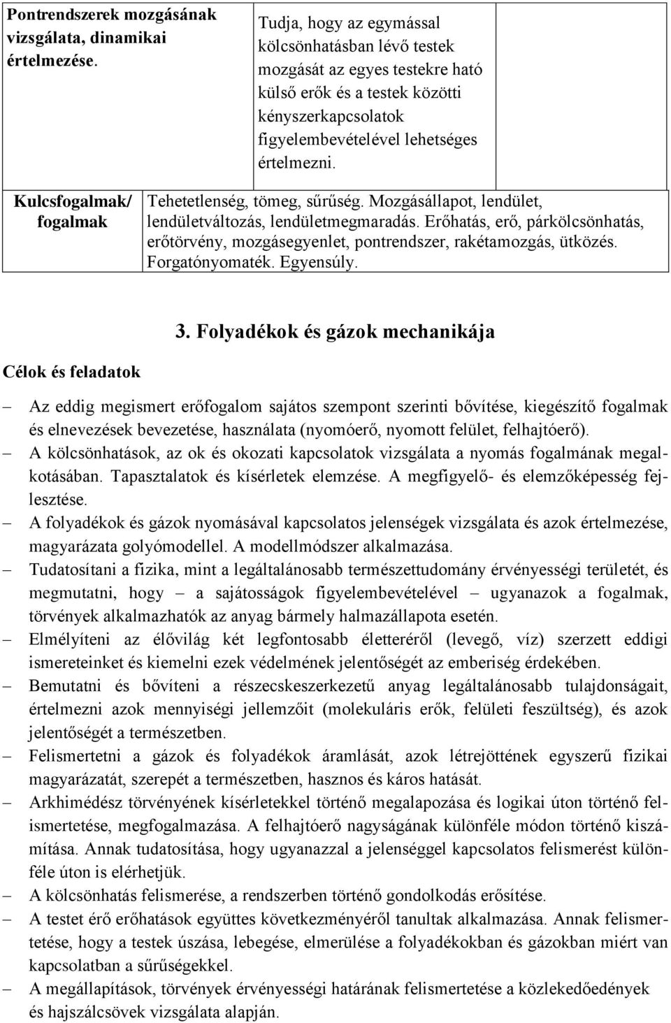 Kulcsfogalmak/ fogalmak Tehetetlenség, tömeg, sűrűség. Mozgásállapot, lendület, lendületváltozás, lendületmegmaradás.