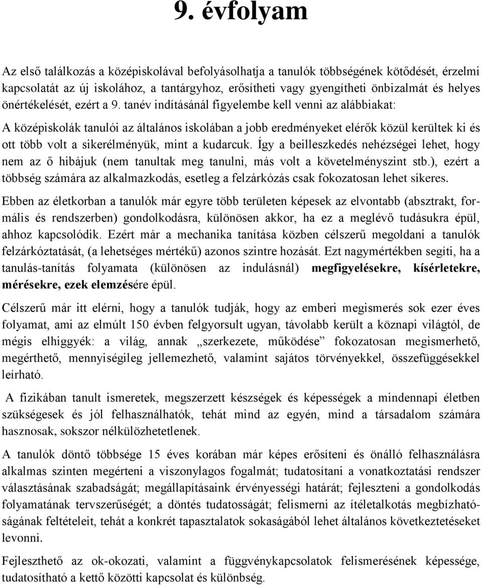 tanév indításánál figyelembe kell venni az alábbiakat: A középiskolák tanulói az általános iskolában a jobb eredményeket elérők közül kerültek ki és ott több volt a sikerélményük, mint a kudarcuk.