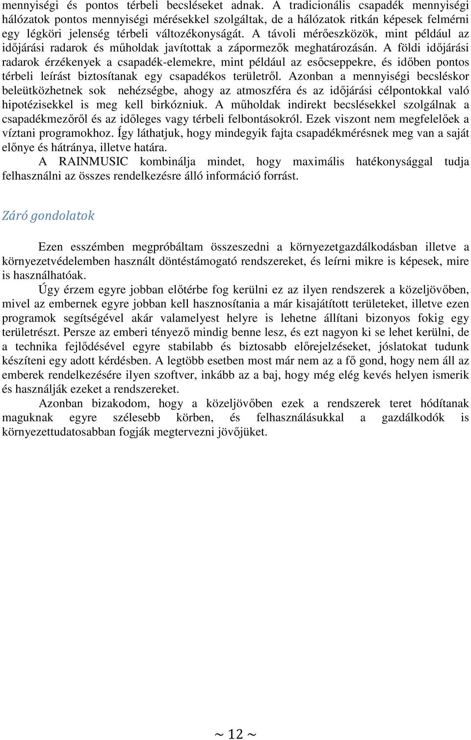 A távoli mérőeszközök, mint például az időjárási radarok és műholdak javítottak a zápormezők meghatározásán.