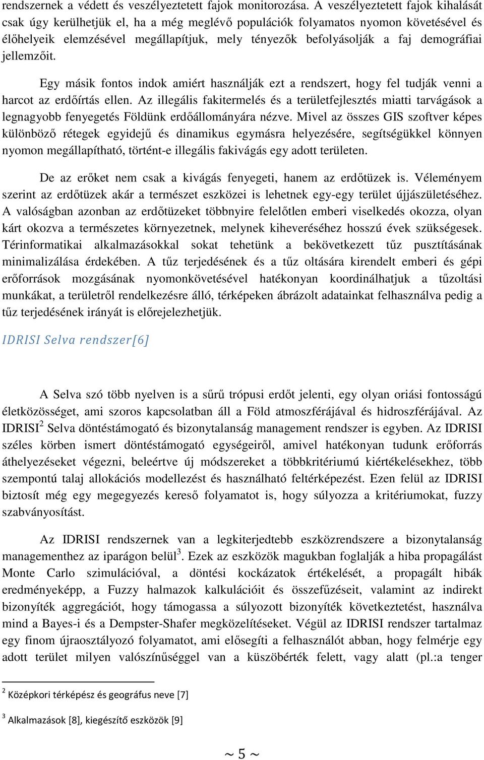 demográfiai jellemzőit. Egy másik fontos indok amiért használják ezt a rendszert, hogy fel tudják venni a harcot az erdőírtás ellen.