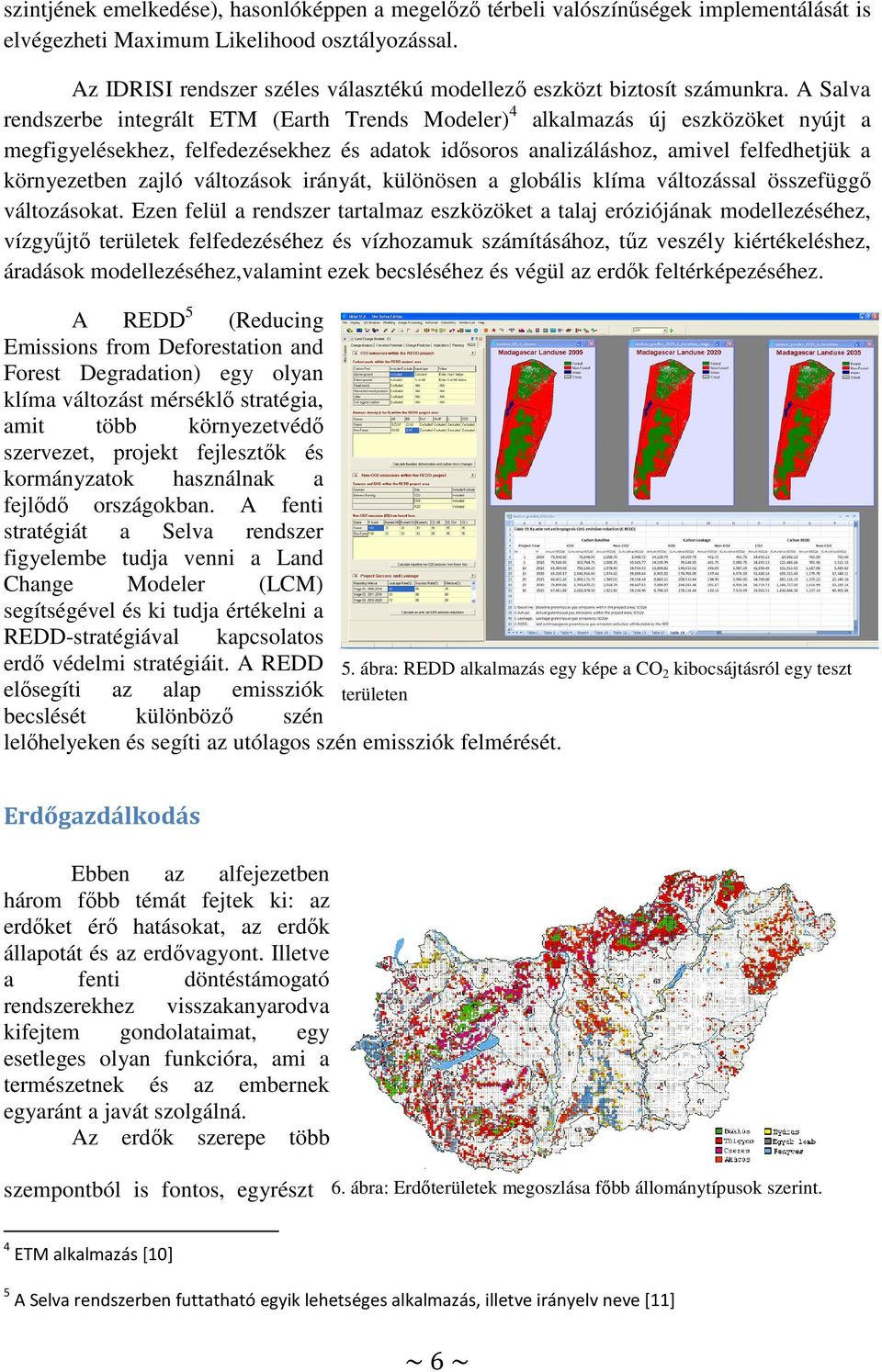 A Salva rendszerbe integrált ETM (Earth Trends Modeler) 4 alkalmazás új eszközöket nyújt a megfigyelésekhez, felfedezésekhez és adatok idősoros analizáláshoz, amivel felfedhetjük a környezetben zajló