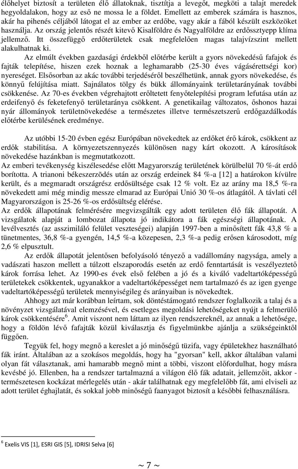 Az ország jelentős részét kitevő Kisalföldre és Nagyalföldre az erdőssztyepp klíma jellemző. Itt összefüggő erdőterületek csak megfelelően magas talajvízszint mellett alakulhatnak ki.