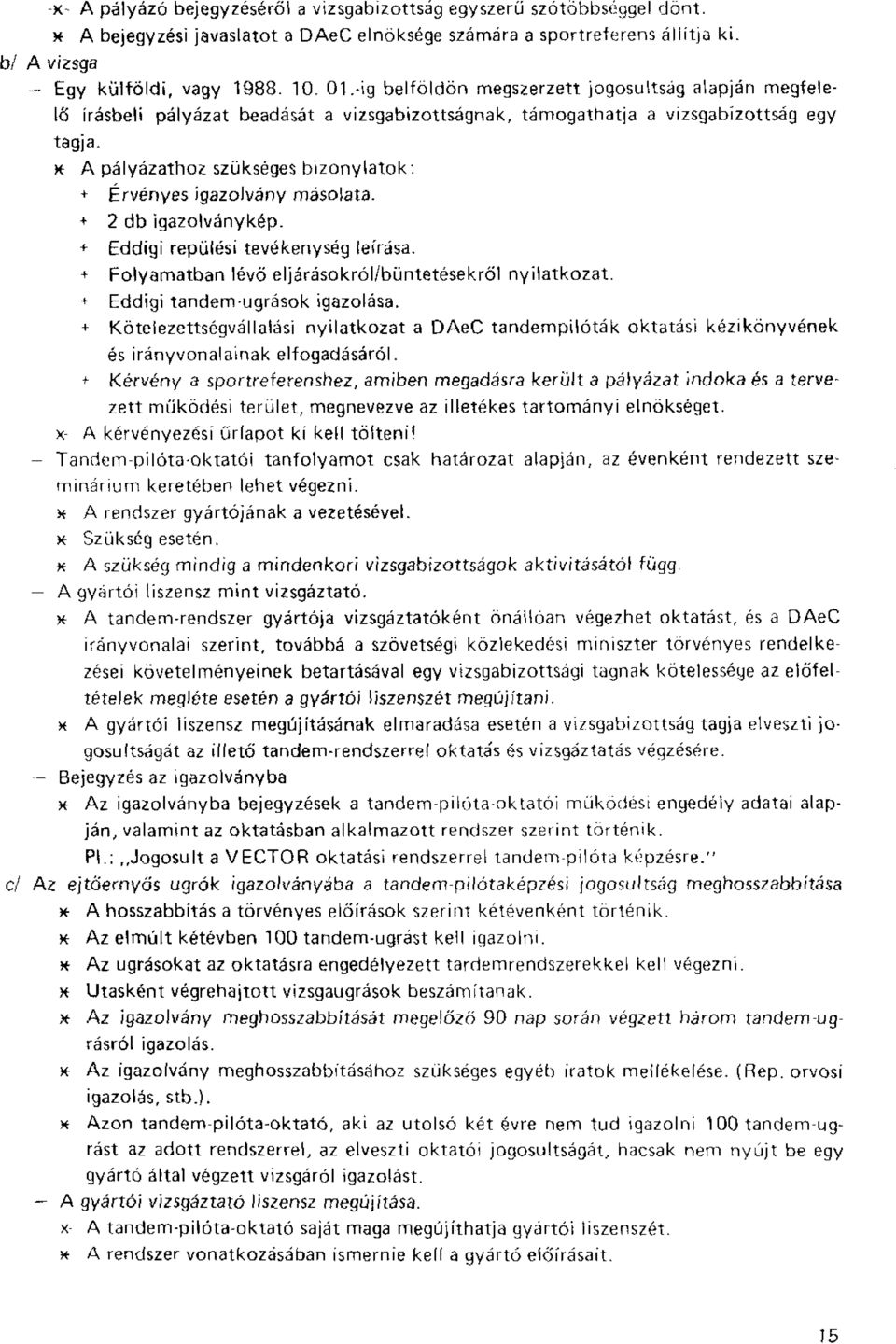 + Érvényes igazolvány másolata. + 2 db igazolványkép. + Eddigi repülési tevékenység leírása. + Folyamatban lévő eljárásokról/büntetésekről nyilatkozat. + Eddigi tandem-ugrások igazolása.