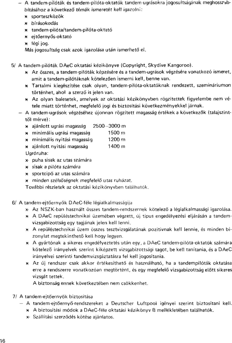 * Az összes, a tandem-pilóták képzésére és a tandem-ugrások végzésére vonatkozó ismeret, amit a tandem-pilótáknak kötelezően ismerni kell, benne van.