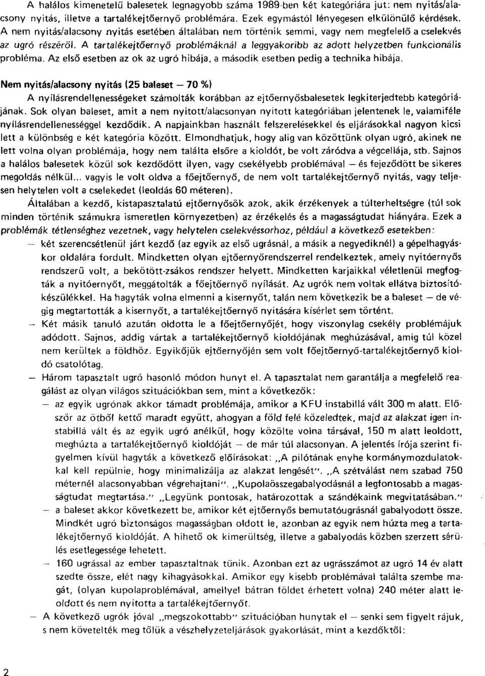 A tartalékejtőernyő problémáknál a leggyakoribb az adott helyzetben funkcionális probléma. Az első esetben az ok az ugró hibája, a második esetben pedig a technika hibája.