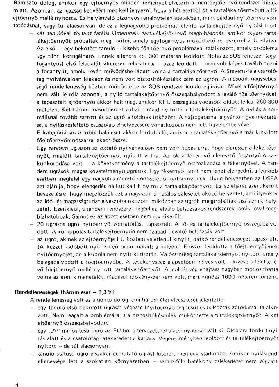 Ez helyénvaló bizonyos reménytelen esetekben, mint például nyitóernyö vontatódásnál, vagy túl alacsonyan, de ez a legnagyobb problémát jelentő tartalékejtöernyő nyitási mód két tanulóval történt