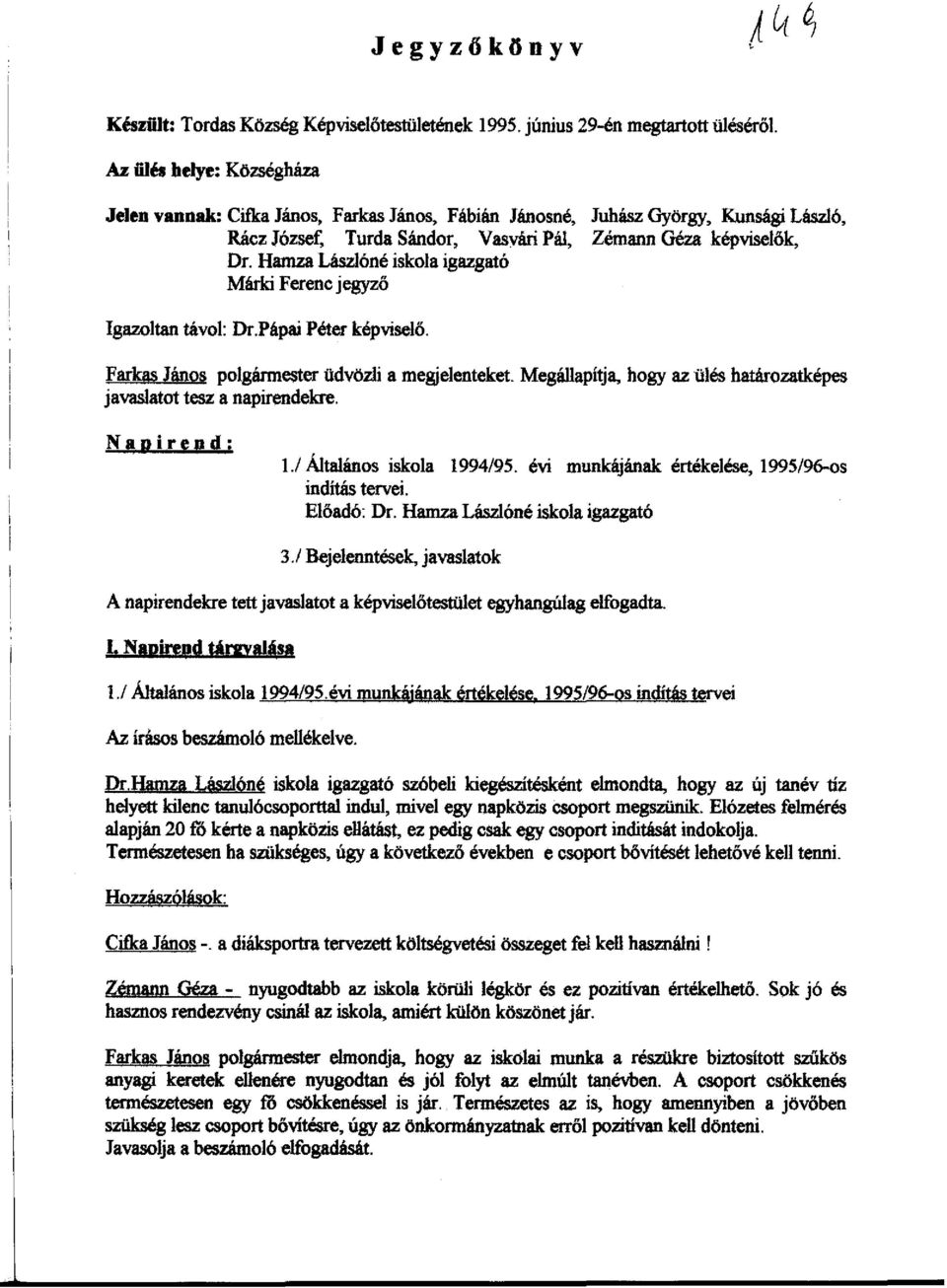 Hamza Lászlóné iskola igazgató Márki Ferenc jegyző Igazoltan távol: Dr.Pápai Péter képviselő. Farkas János polgármester üdvözli a megjelenteket.