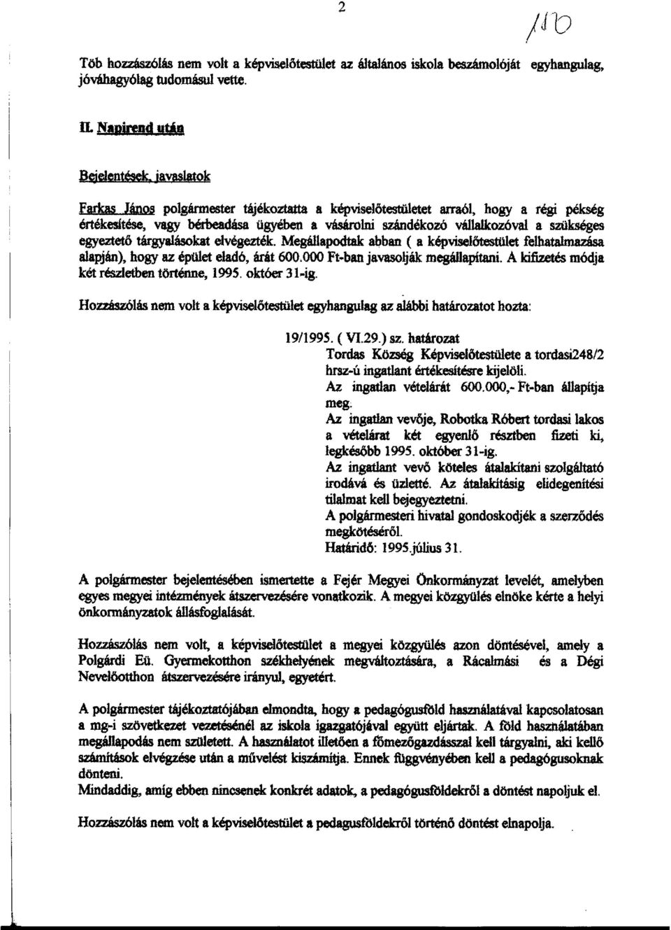 vállalkozóval a szükséges egyeztető tárgyalásokat elvégezték. Megállapodtak abban ( a képviselötestiilet felhatalmazása alapján), hogy az épület eladó, árát 600.OOO Ft.ban javasolják megállapitani.