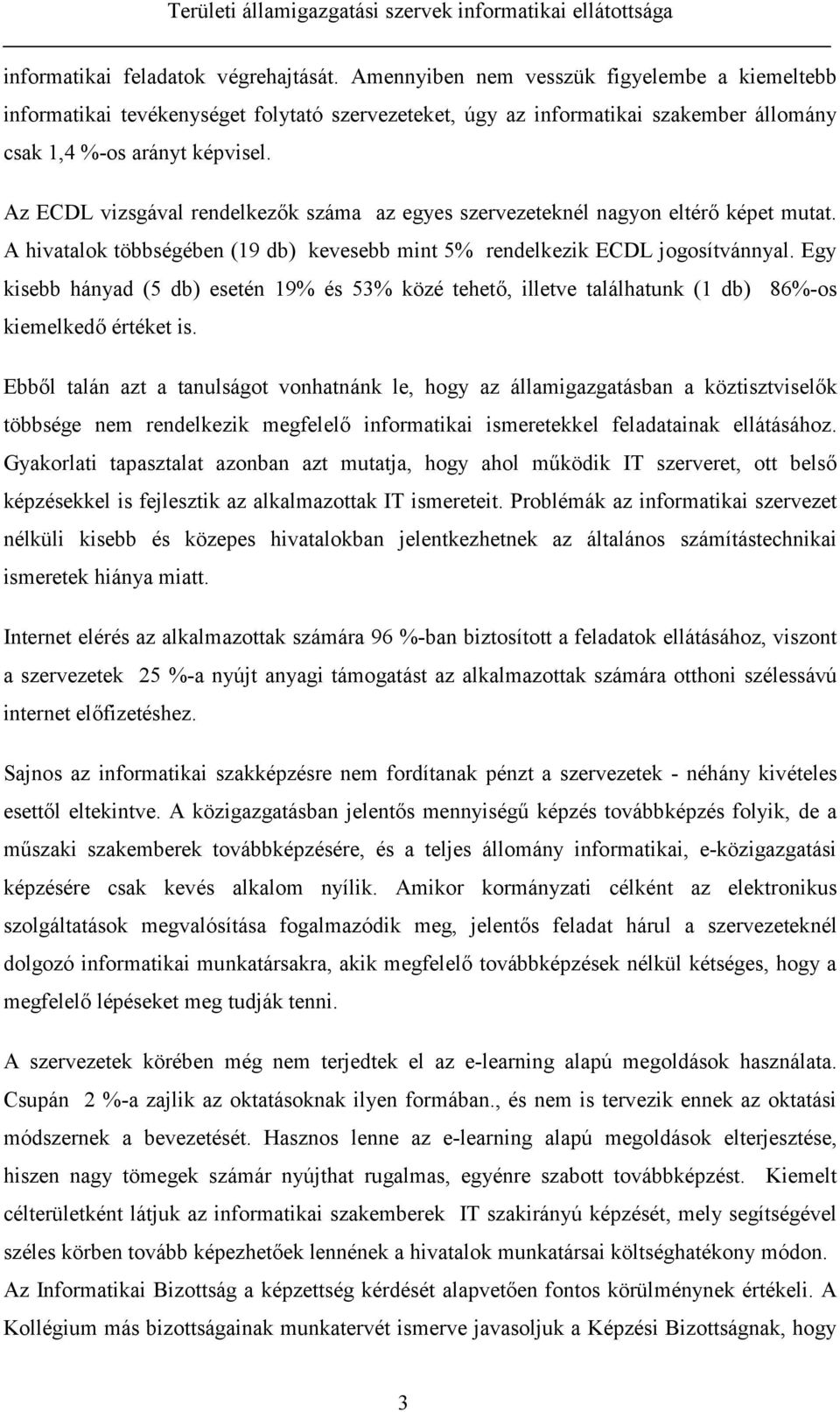 Az ECDL vizsgával rendelkezők száma az egyes szervezeteknél nagyon eltérő képet mutat. A hivatalok többségében (19 db) kevesebb mint 5% rendelkezik ECDL jogosítvánnyal.