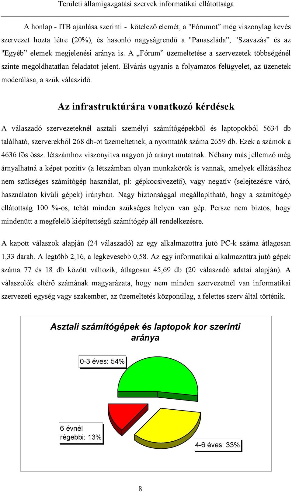 Az infrastruktúrára vonatkozó kérdések A válaszadó szervezeteknél asztali személyi számítógépekből és laptopokból 5634 db található, szerverekből 268 db-ot üzemeltetnek, a nyomtatók száma 2659 db.