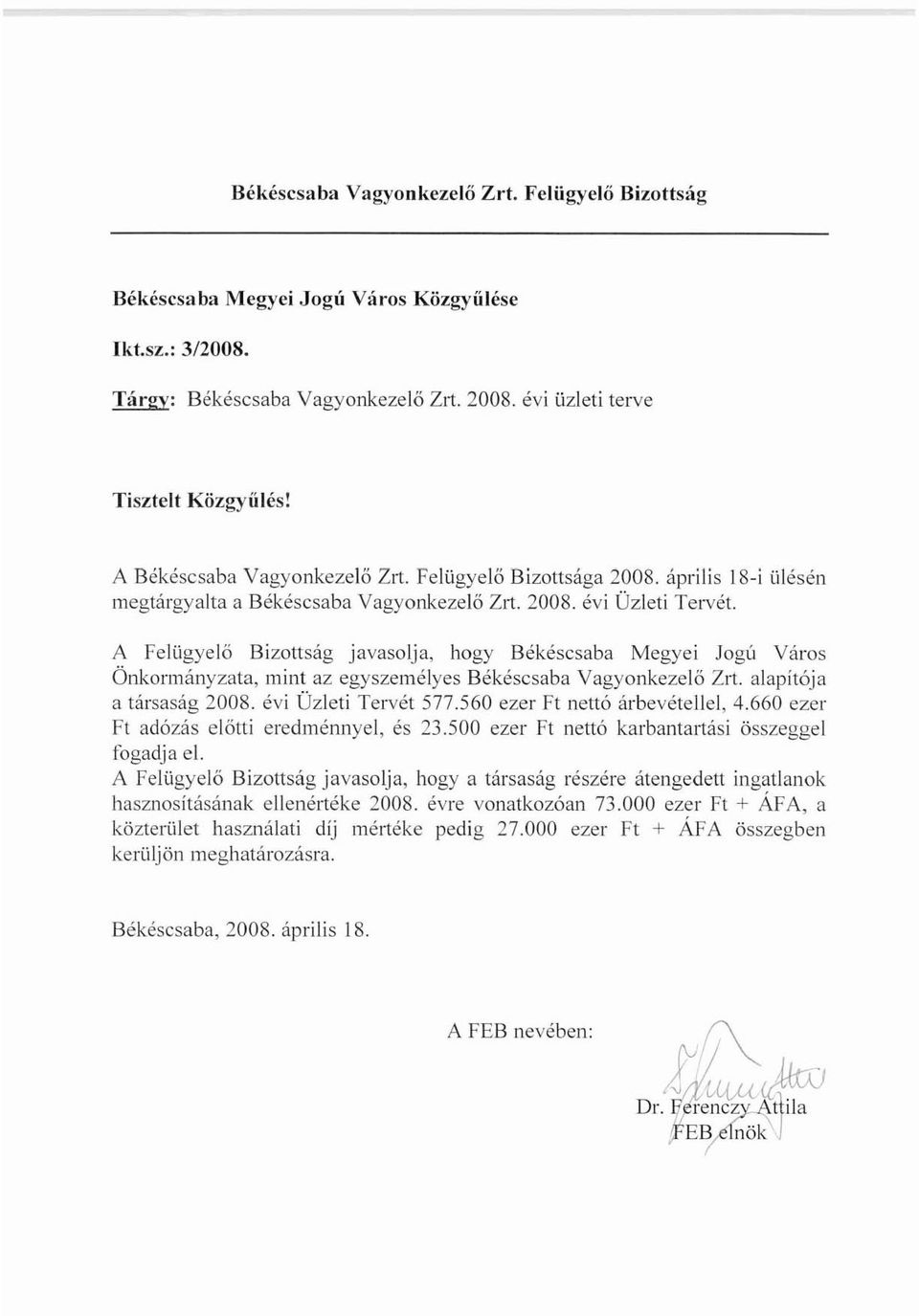 A FelÜgyelő Bizottság javasolja, hogy Békéscsaba Megyei JogÍl Város Önkormányzata, mint az egyszemélyes Békéscsaba Vagyonkezelő Zrt. alapítója a társaság 2008. évi Üzleti Tervét 577.