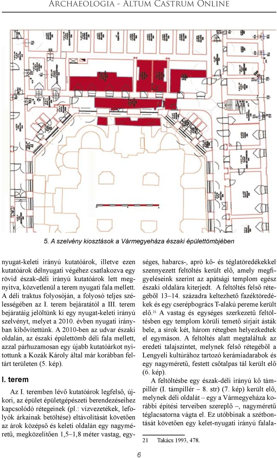 terem bejáratáig jelöltünk ki egy nyugat-keleti irányú szelvényt, melyet a 2010. évben nyugati irányban kibővítettünk.