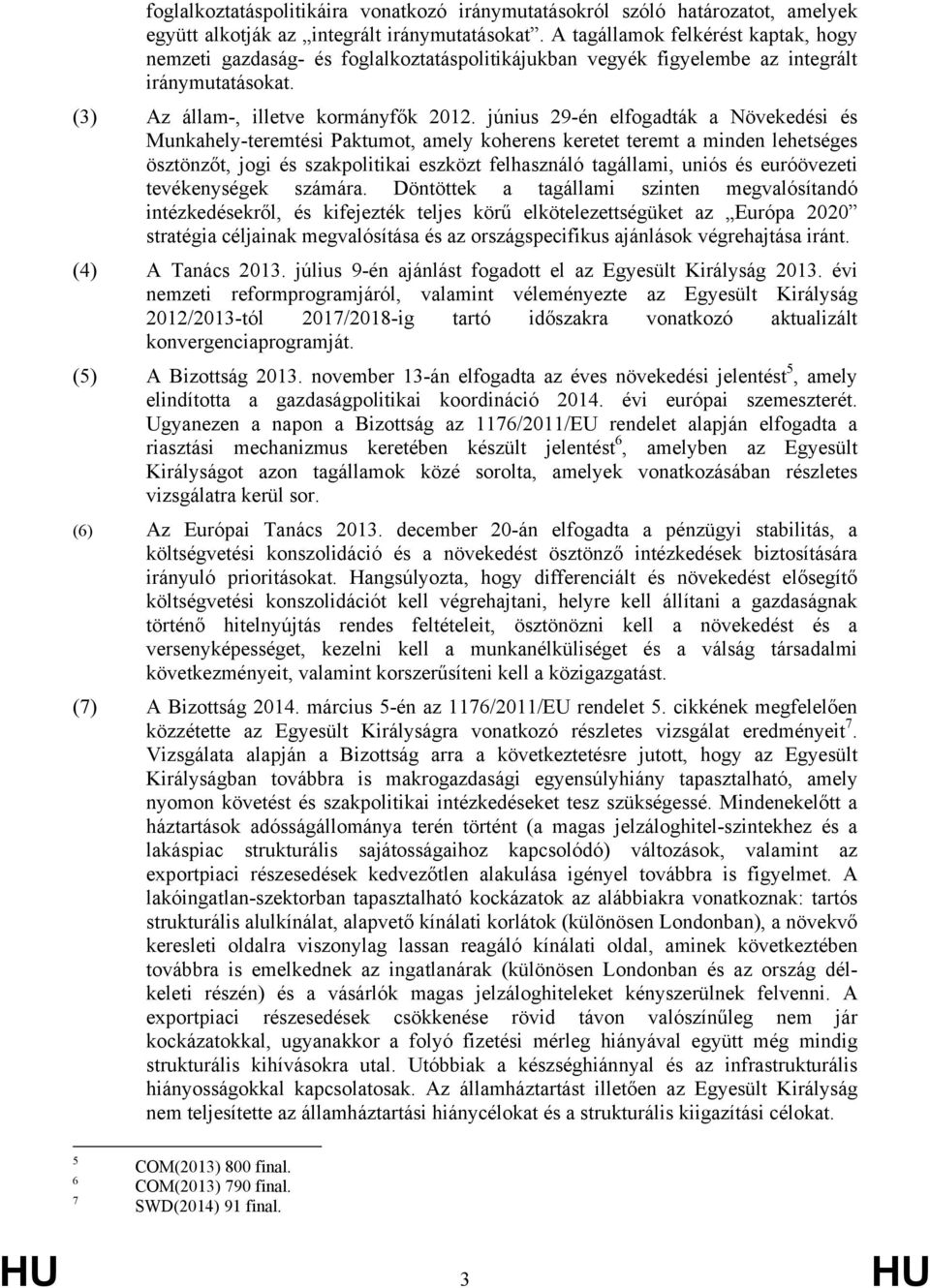 június 29-én elfogadták a Növekedési és Munkahely-teremtési Paktumot, amely koherens keretet teremt a minden lehetséges ösztönzőt, jogi és szakpolitikai eszközt felhasználó tagállami, uniós és