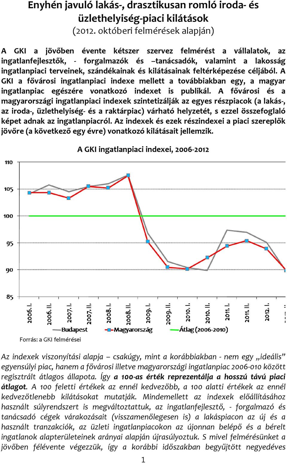 szándékainak és kilátásainak feltérképezése céljából. A GKI a fővárosi ingatlanpiaci indexe mellett a továbbiakban egy, a magyar ingatlanpiac egészére vonatkozó indexet is publikál.