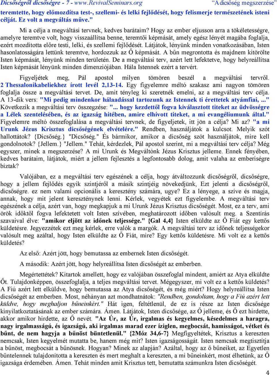 fejlődését. Látjátok, lényünk minden vonatkozásában, Isten hasonlatosságára lettünk teremtve, hordozzuk az Ő képmását. A bűn megrontotta és majdnem kitörölte Isten képmását, lényünk minden területén.