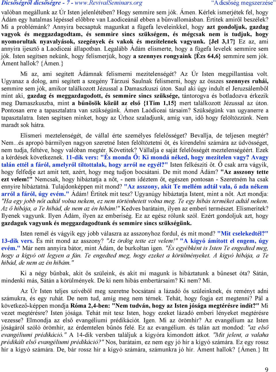 Annyira becsaptuk magunkat a fügefa leveleinkkel, hogy azt gondoljuk, gazdag vagyok és meggazdagodtam, és semmire sincs szükségem, és mégcsak nem is tudjuk, hogy nyomorultak nyavalyások, szegények és