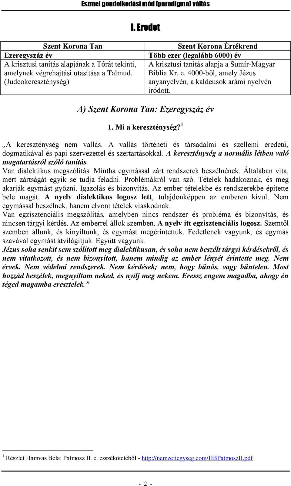 A) Szent Korona Tan: Ezeregyszáz év 1. Mi a kereszténység? 1 A kereszténység nem vallás. A vallás történeti és társadalmi és szellemi eredetű, dogmatikával és papi szervezettel és szertartásokkal.