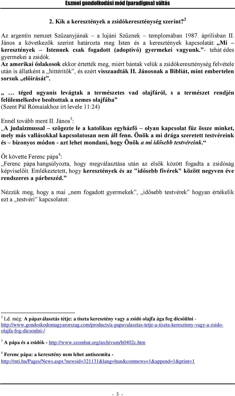 Az amerikai őslakosok ekkor értették meg, miért bántak velük a zsidókereszténység felvétele után is állatként a hittérítők, és ezért visszaadták II.