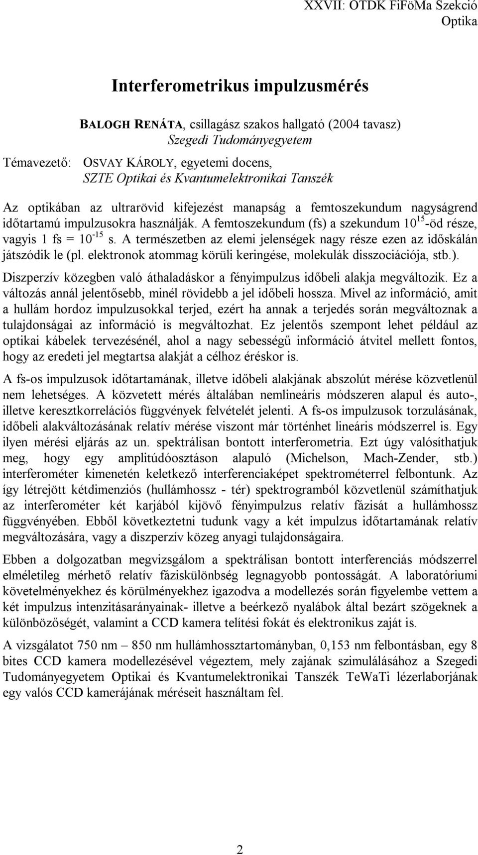 A természetben az elemi jelenségek nagy része ezen az időskálán játszódik le (pl. elektronok atommag körüli keringése, molekulák disszociációja, stb.).