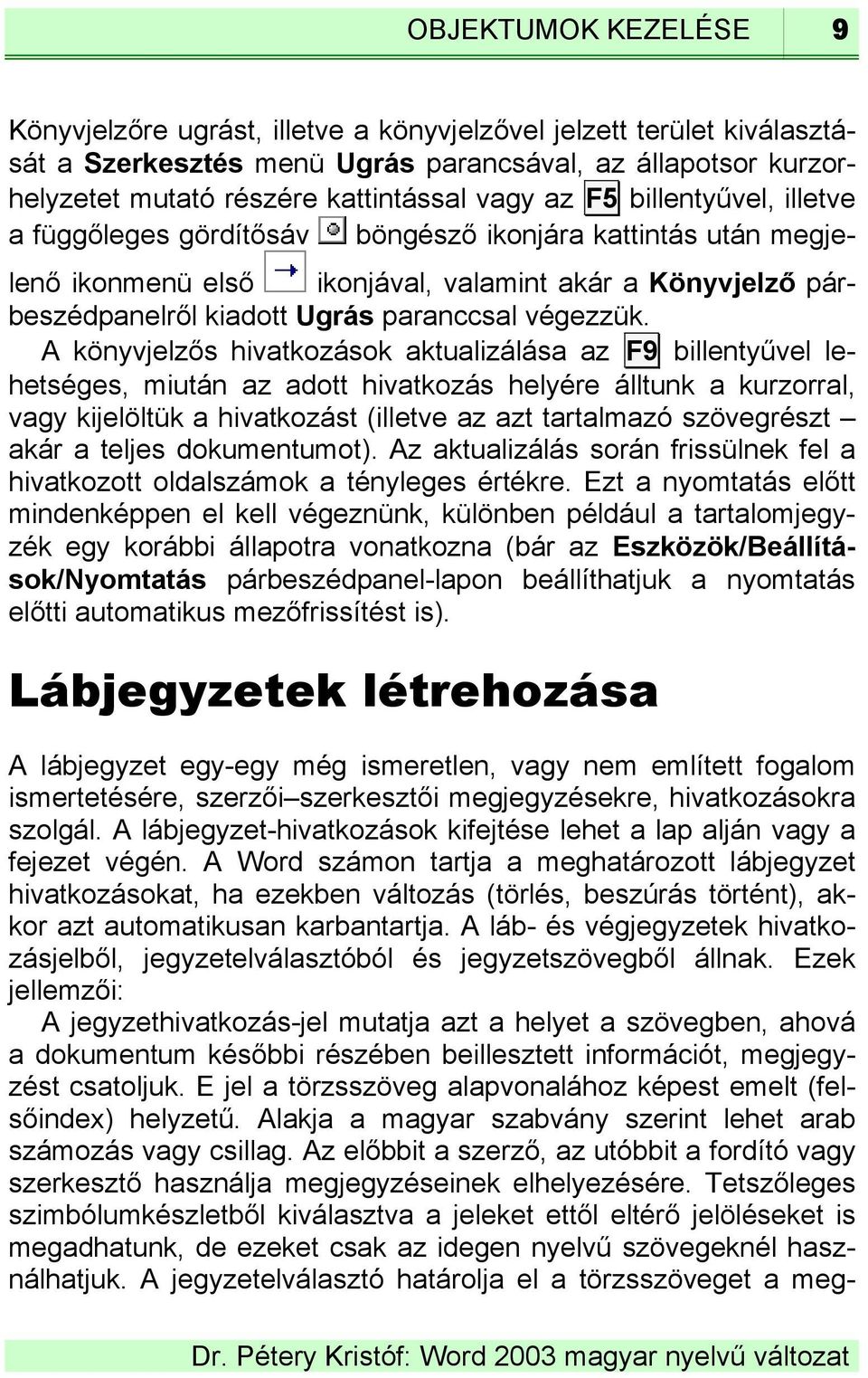 A könyvjelzős hivatkozások aktualizálása az F9 billentyűvel lehetséges, miután az adott hivatkozás helyére álltunk a kurzorral, vagy kijelöltük a hivatkozást (illetve az azt tartalmazó szövegrészt