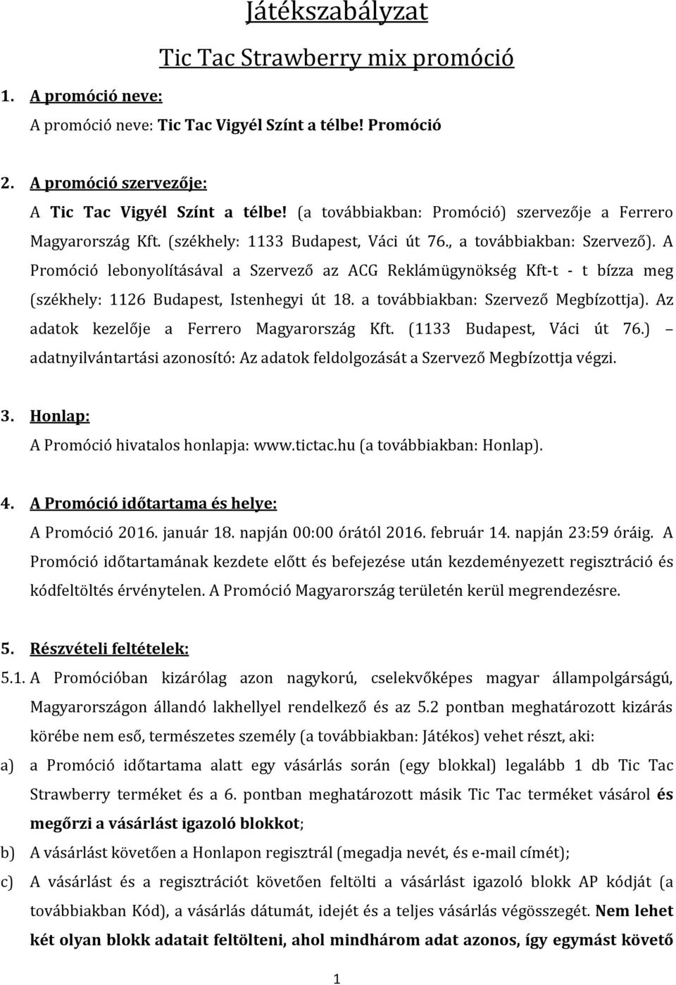 A Promóció lebonyolításával a Szervező az ACG Reklámügynökség Kft-t - t bízza meg (székhely: 1126 Budapest, Istenhegyi út 18. a továbbiakban: Szervező Megbízottja).