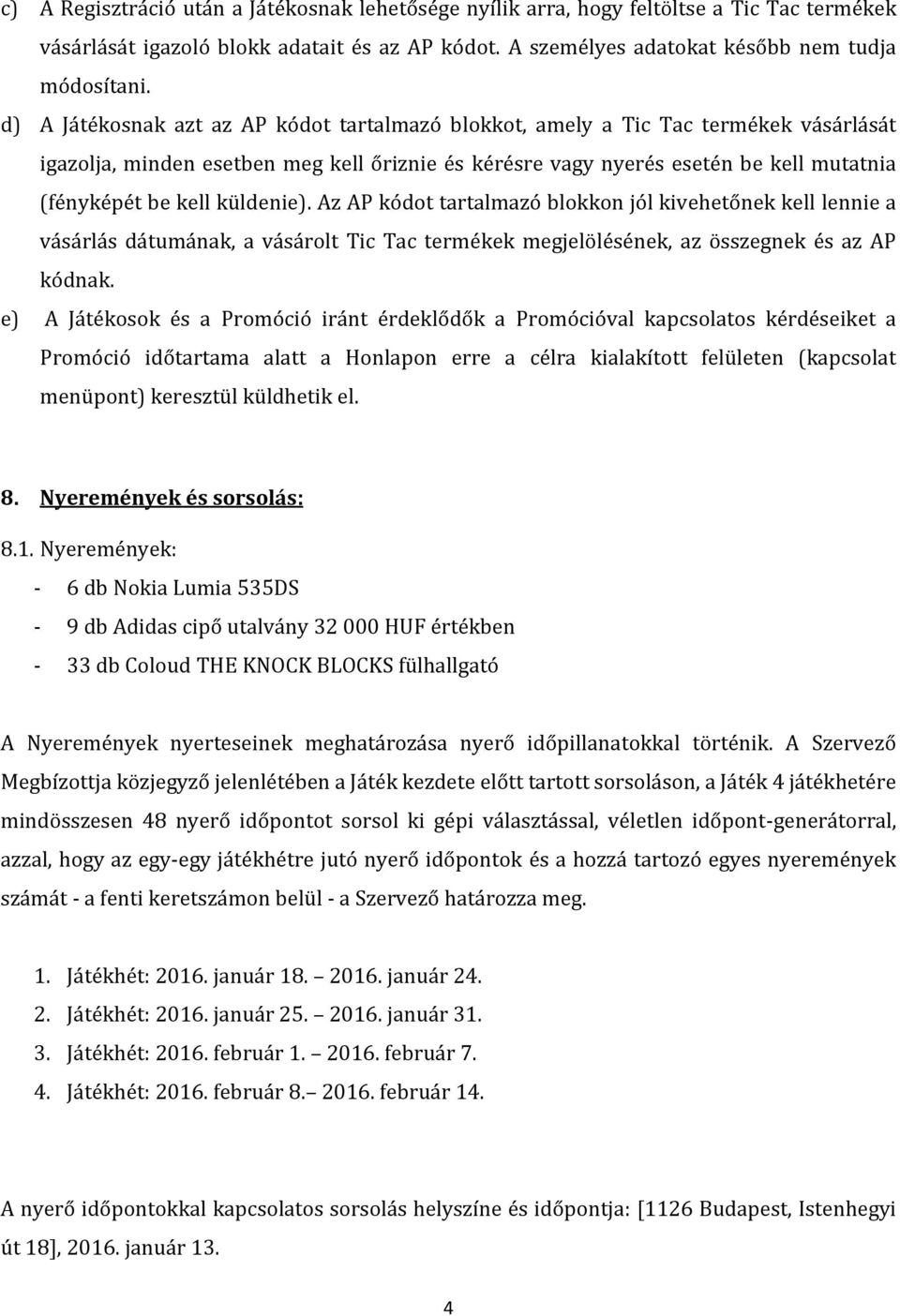 küldenie). Az AP kódot tartalmazó blokkon jól kivehetőnek kell lennie a vásárlás dátumának, a vásárolt Tic Tac termékek megjelölésének, az összegnek és az AP kódnak.