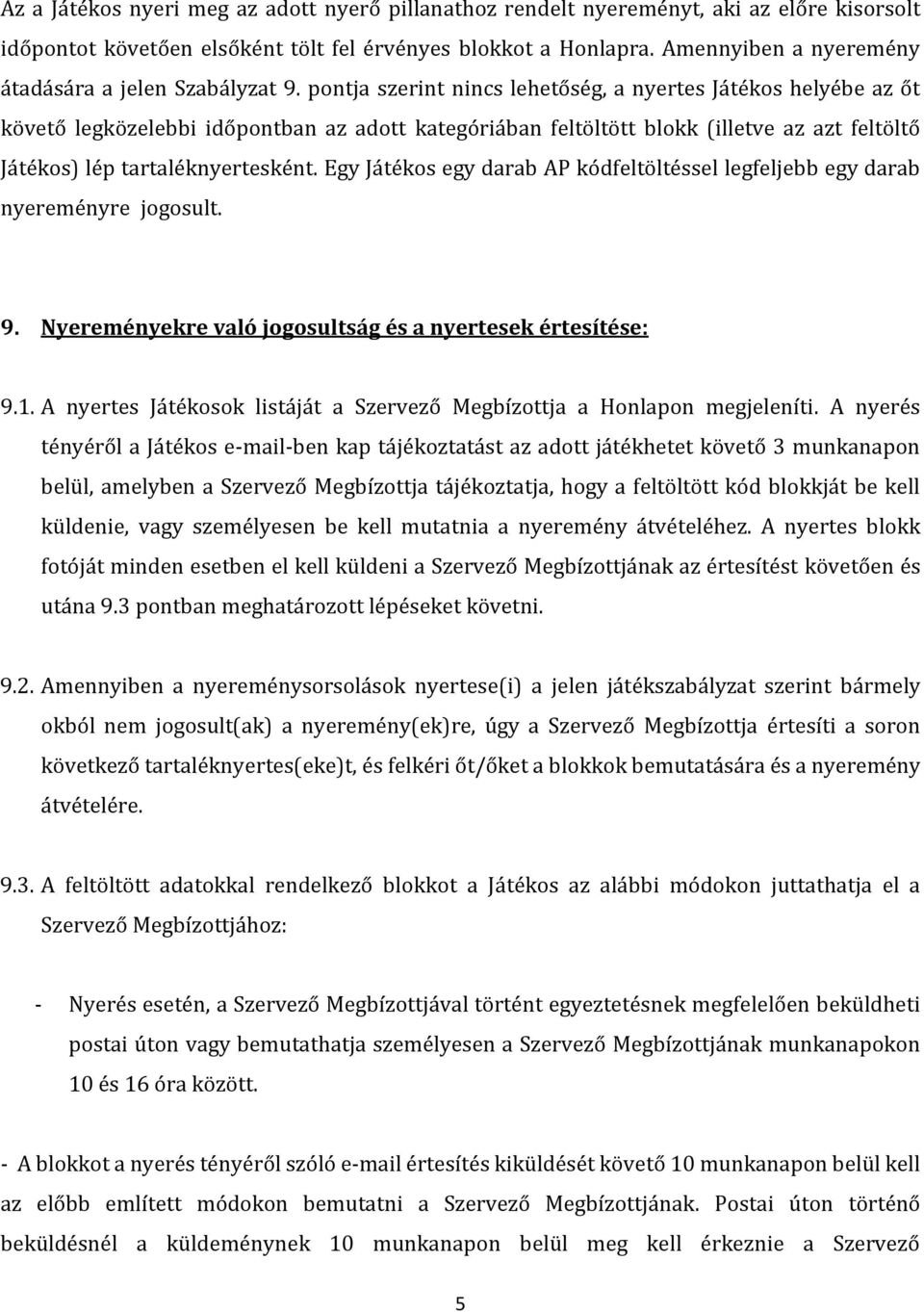 pontja szerint nincs lehetőség, a nyertes Játékos helyébe az őt követő legközelebbi időpontban az adott kategóriában feltöltött blokk (illetve az azt feltöltő Játékos) lép tartaléknyertesként.