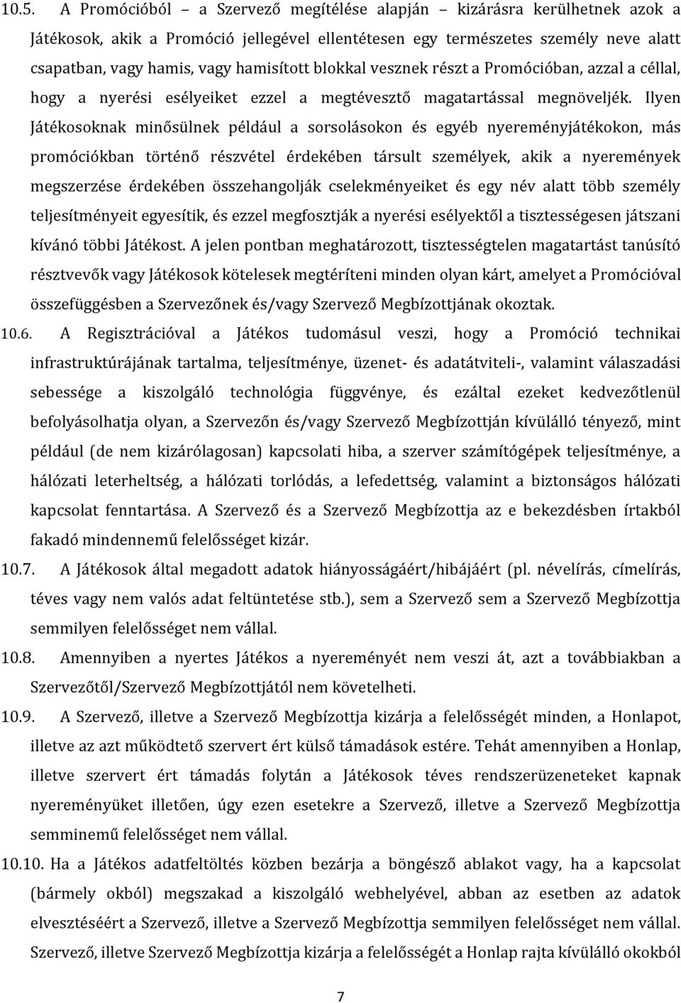 Ilyen Játékosoknak minősülnek például a sorsolásokon és egyéb nyereményjátékokon, más promóciókban történő részvétel érdekében társult személyek, akik a nyeremények megszerzése érdekében