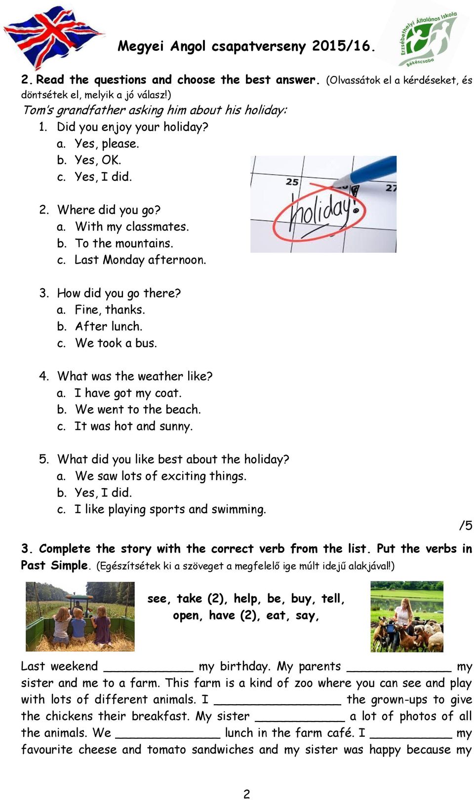 What was the weather like? a. I have got my coat. b. We went to the beach. c. It was hot and sunny. 5. What did you like best about the holiday? a. We saw lots of exciting things. b. Yes, I did. c. I like playing sports and swimming.