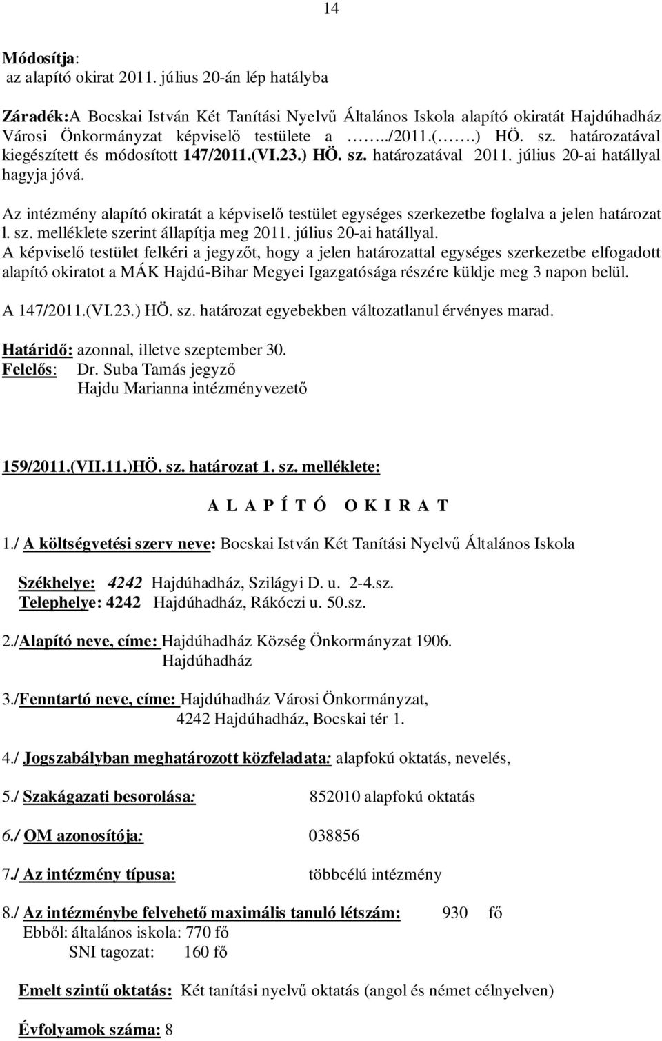 Az intézmény alapító okiratát a képviselő testület egységes szerkezetbe foglalva a jelen határozat l. sz. melléklete szerint állapítja meg 2011. július 20-ai hatállyal.