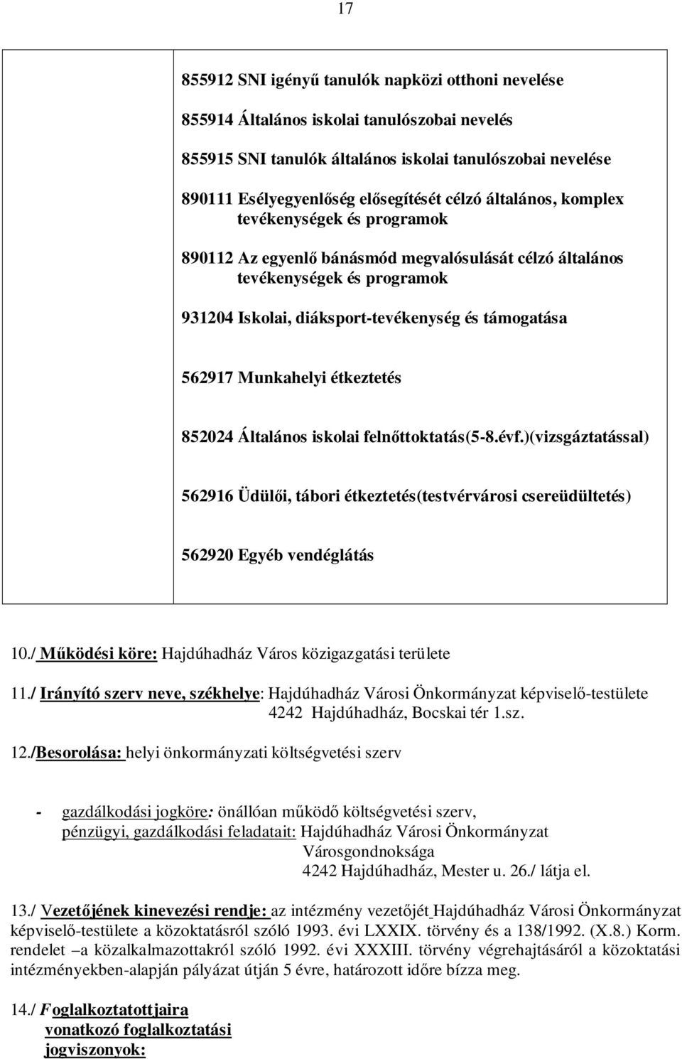 Munkahelyi étkeztetés 852024 Általános iskolai felnőttoktatás(5-8.évf.)(vizsgáztatással) 562916 Üdülői, tábori étkeztetés(testvérvárosi csereüdültetés) 562920 Egyéb vendéglátás 10.