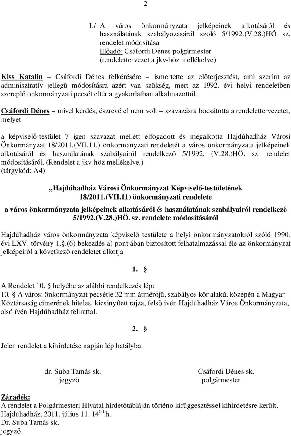 jellegű módosításra azért van szükség, mert az 1992. évi helyi rendeletben szereplő önkormányzati pecsét eltér a gyakorlatban alkalmazottól.