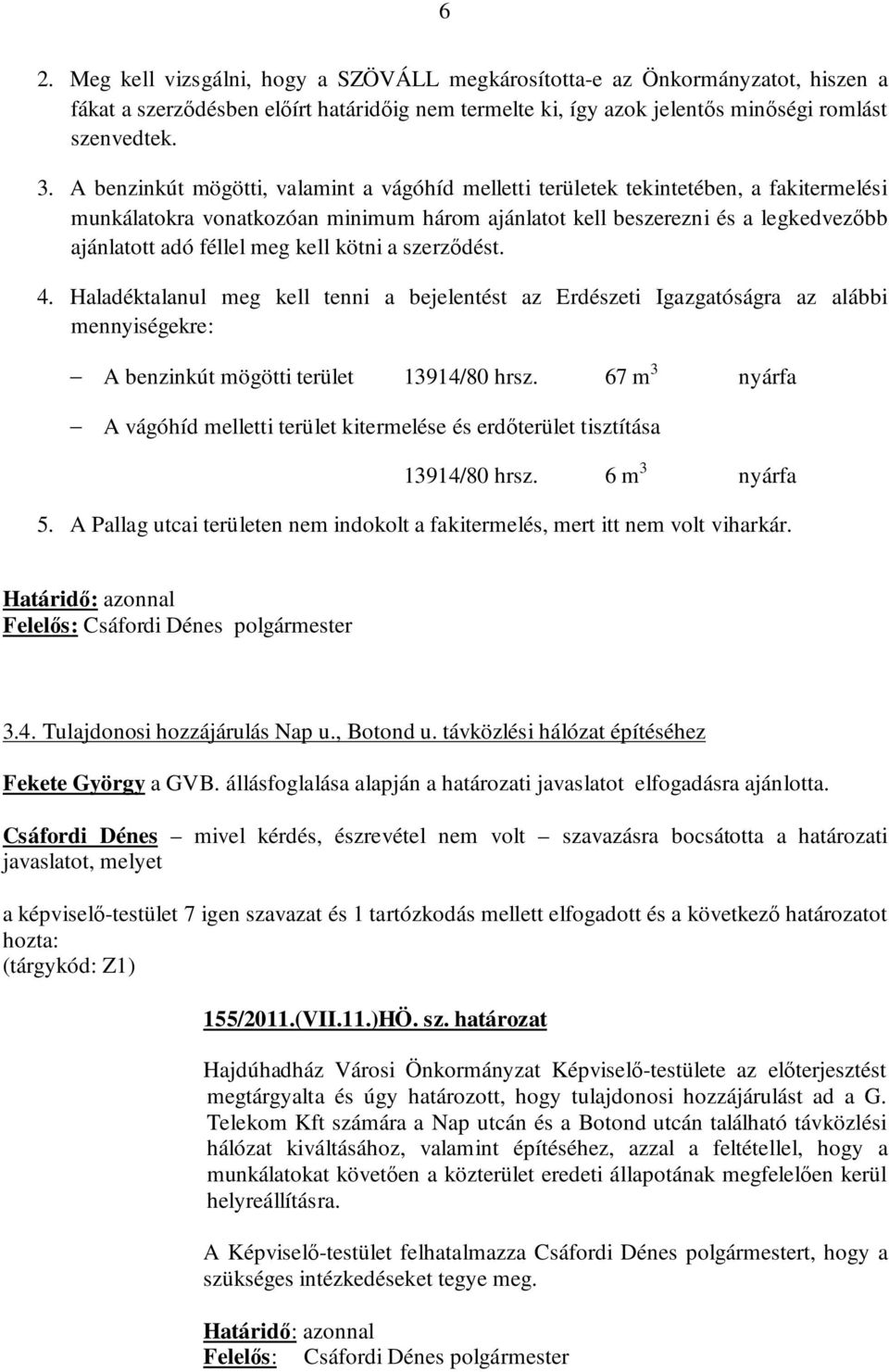 kell kötni a szerződést. 4. Haladéktalanul meg kell tenni a bejelentést az Erdészeti Igazgatóságra az alábbi mennyiségekre: A benzinkút mögötti terület 13914/80 hrsz.