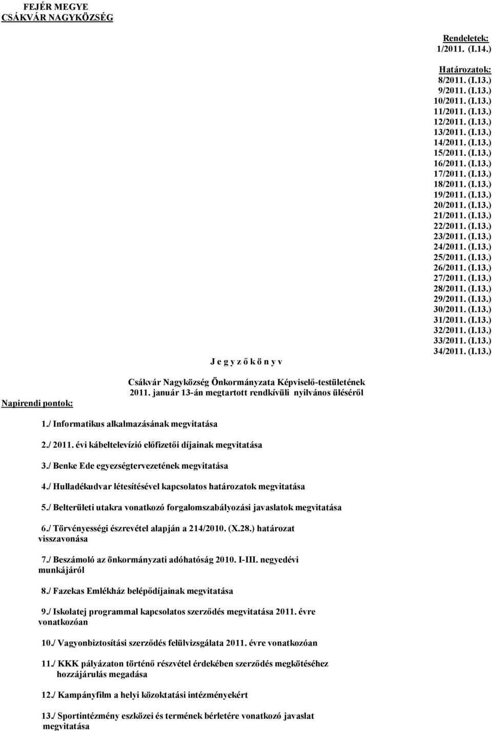 (I.13.) 27/2011. (I.13.) 28/2011. (I.13.) 29/2011. (I.13.) 30/2011. (I.13.) 31/2011. (I.13.) 32/2011. (I.13.) 33/2011. (I.13.) 34/2011. (I.13.) Napirendi pontok: 2011.