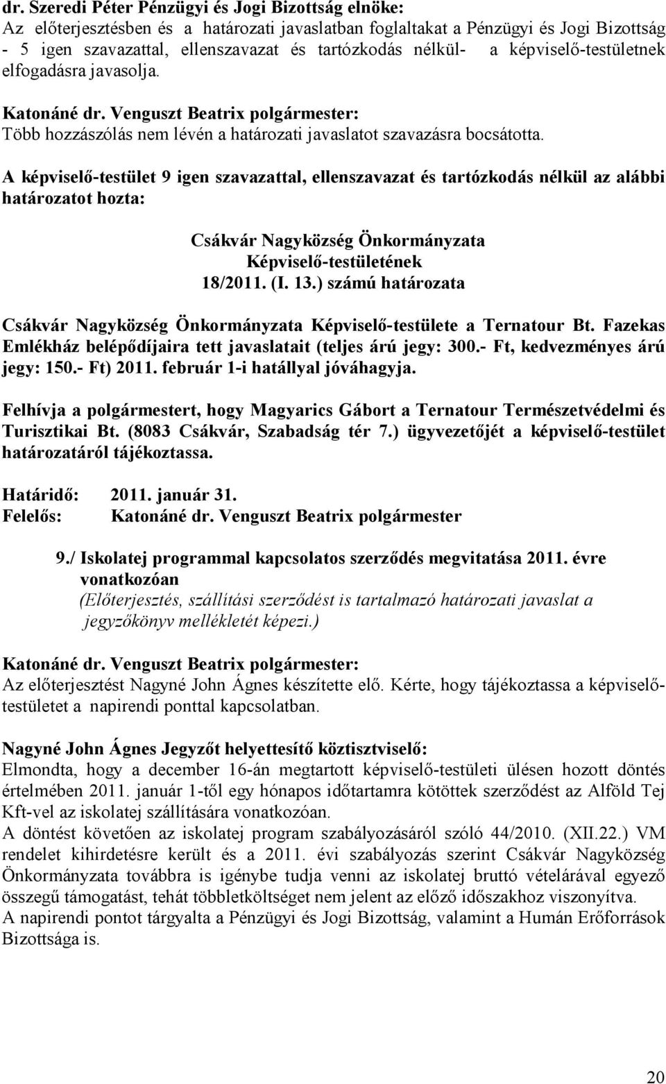 A képviselı-testület 9 igen szavazattal, ellenszavazat és tartózkodás nélkül az alábbi határozatot hozta: 18/2011. (I. 13.) számú határozata Képviselı-testülete a Ternatour Bt.