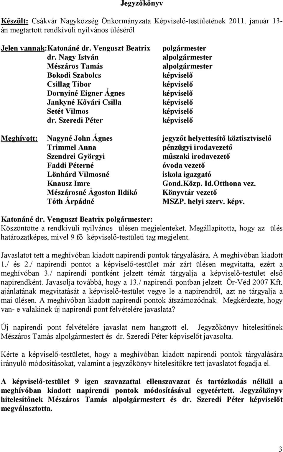 Szeredi Péter polgármester alpolgármester alpolgármester képviselı képviselı képviselı képviselı képviselı képviselı Meghívott: Nagyné John Ágnes jegyzıt helyettesítı köztisztviselı Trimmel Anna