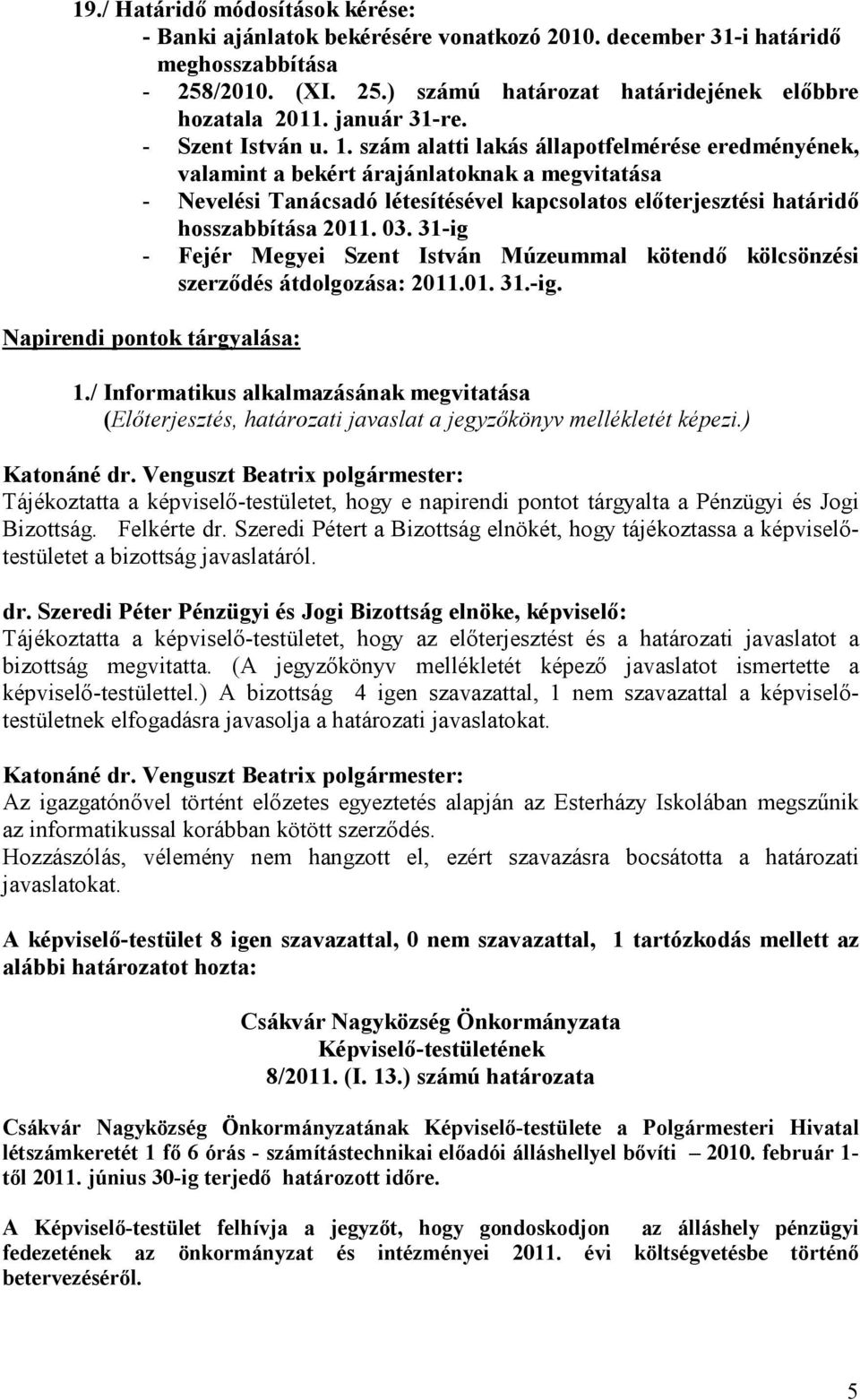 szám alatti lakás állapotfelmérése eredményének, valamint a bekért árajánlatoknak a megvitatása - Nevelési Tanácsadó létesítésével kapcsolatos elıterjesztési határidı hosszabbítása 2011. 03.