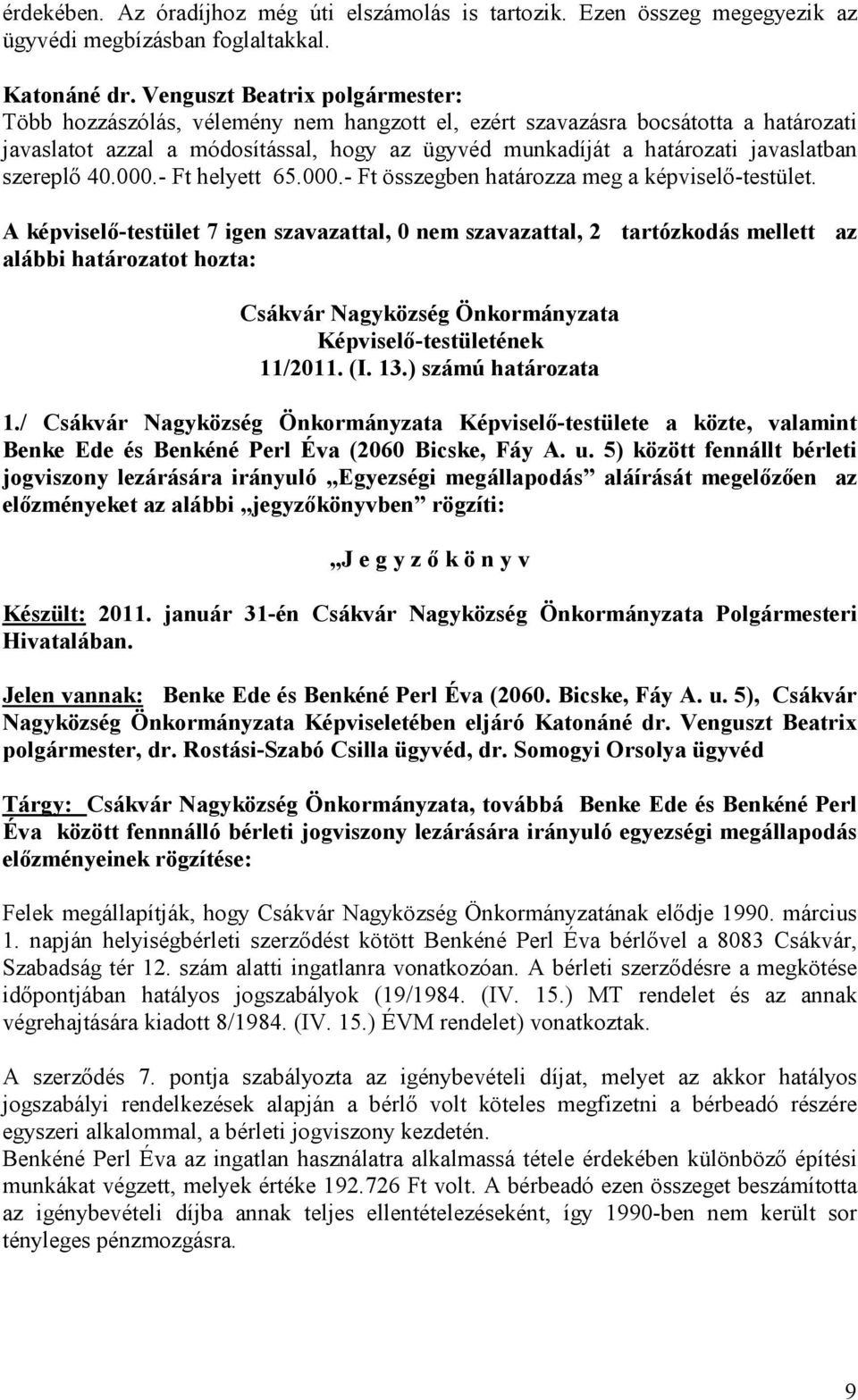 - Ft helyett 65.000.- Ft összegben határozza meg a képviselı-testület. A képviselı-testület 7 igen szavazattal, 0 nem szavazattal, 2 tartózkodás mellett az alábbi határozatot hozta: 11/2011. (I. 13.