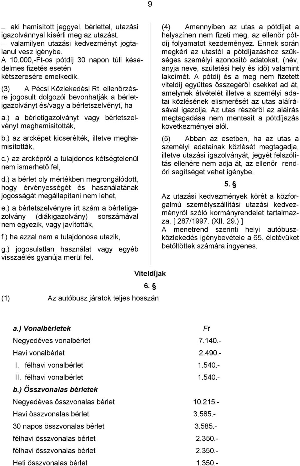 ellenőrzésre jogosult dolgozói bevonhatják a bérletigazolványt és/vagy a bérletszelvényt, ha a.) a bérletigazolványt vagy bérletszelvényt meghamisították, b.