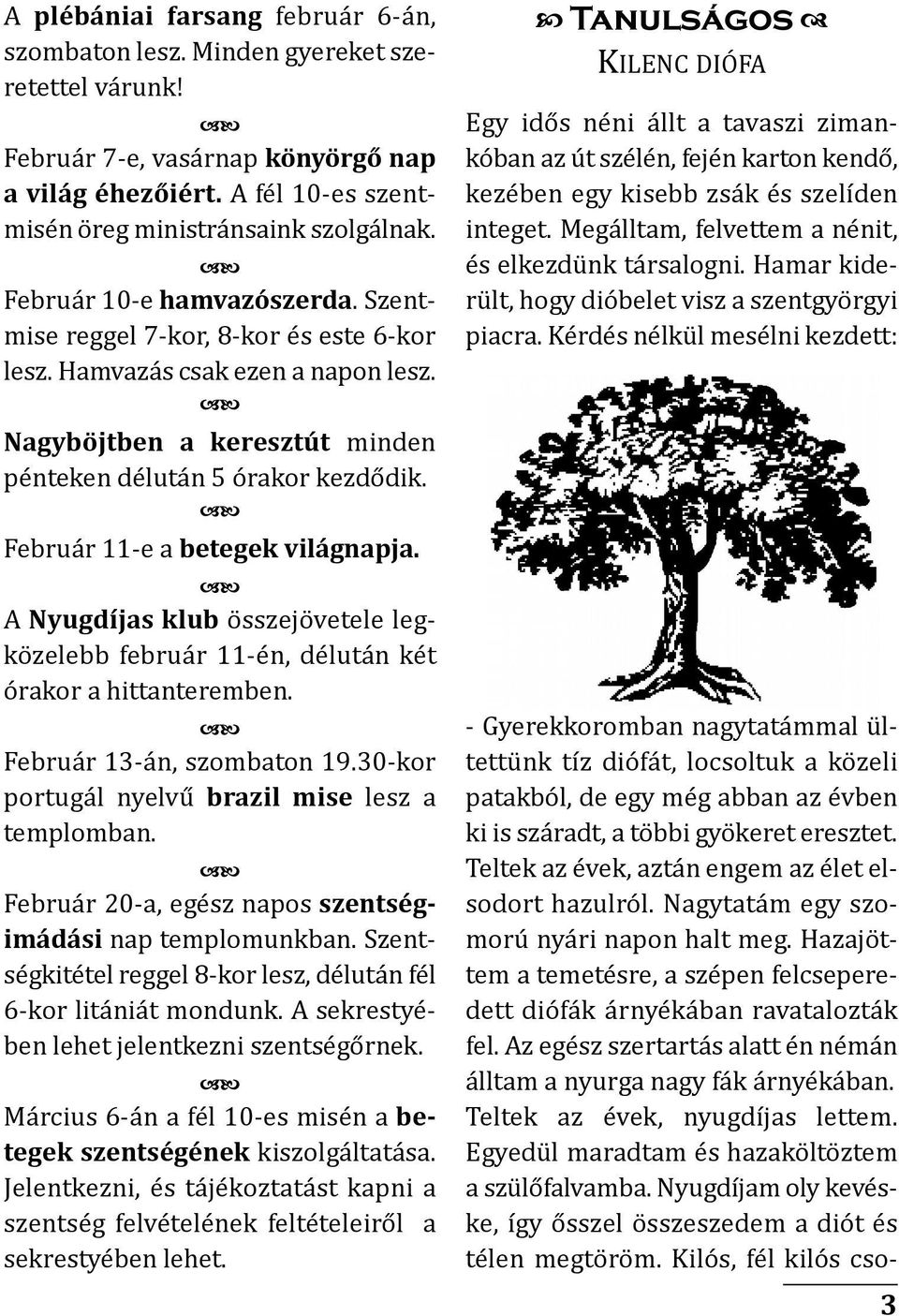 február 11-e a betegek világnapja. A Nyugdíjas klub összejövetele leg - közelebb feb ru ár 11-én, délután két órakor a hittanteremben. február 13-án, szombaton 19.