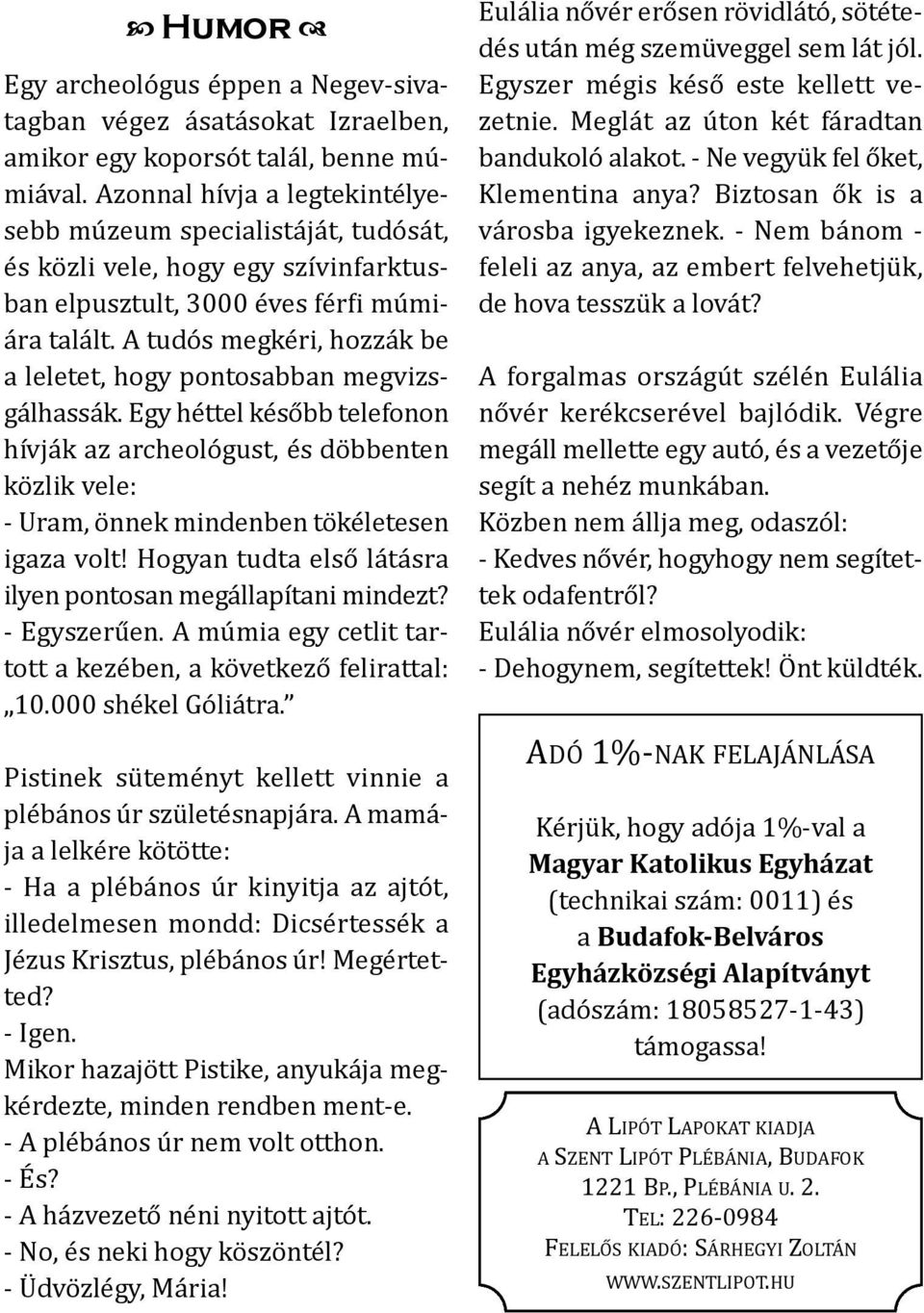 A tudós megkéri, hozzák be a leletet, hogy pontosban megvizsgálhassák. Egy héttel később telefonon hívják az archeológust, és döbbenten közlik vele: - uram, önnek mindenben tökéletesen igaza volt!