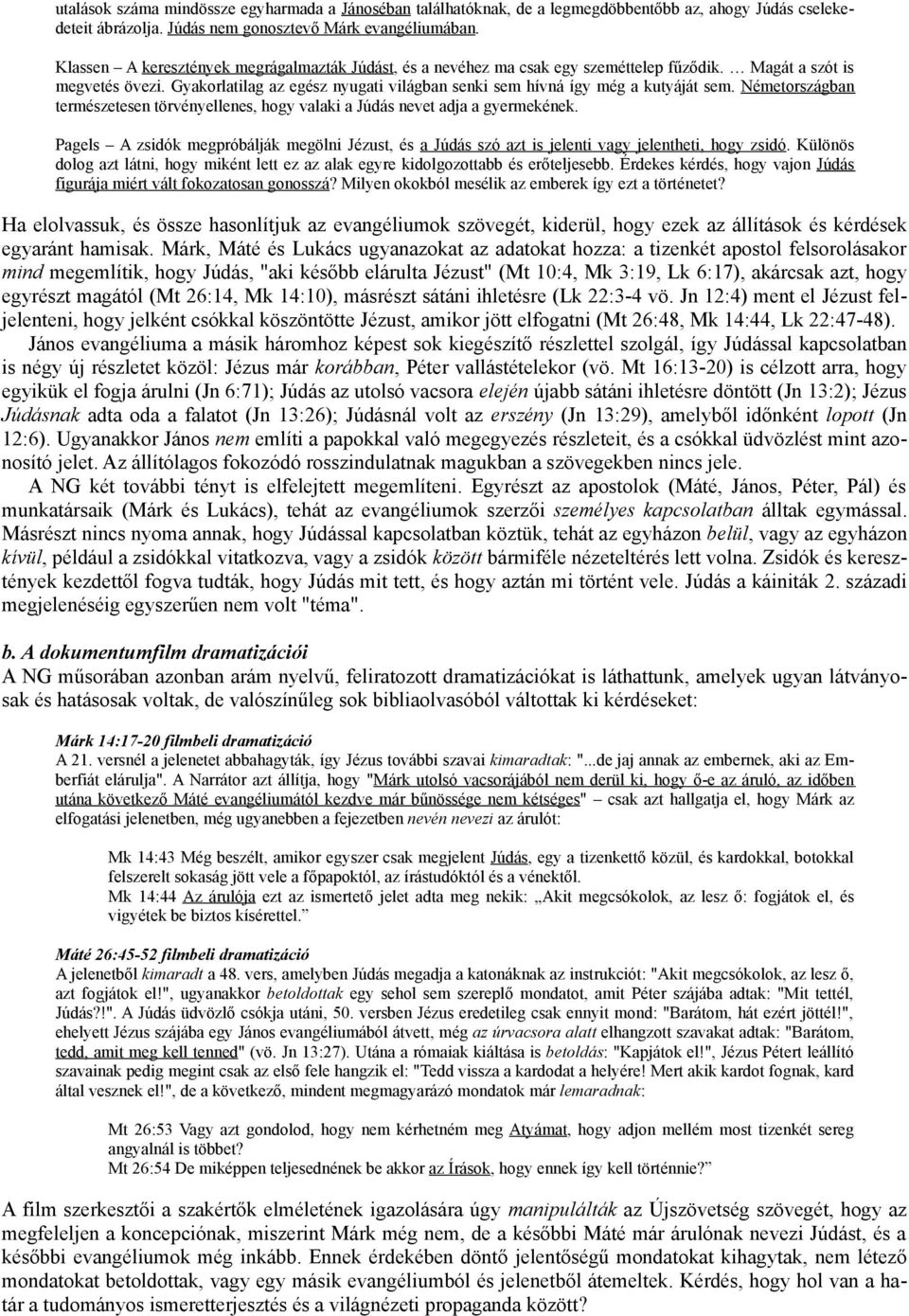 Gyakorlatilag az egész nyugati világban senki sem hívná így még a kutyáját sem. Németországban természetesen törvényellenes, hogy valaki a Júdás nevet adja a gyermekének.