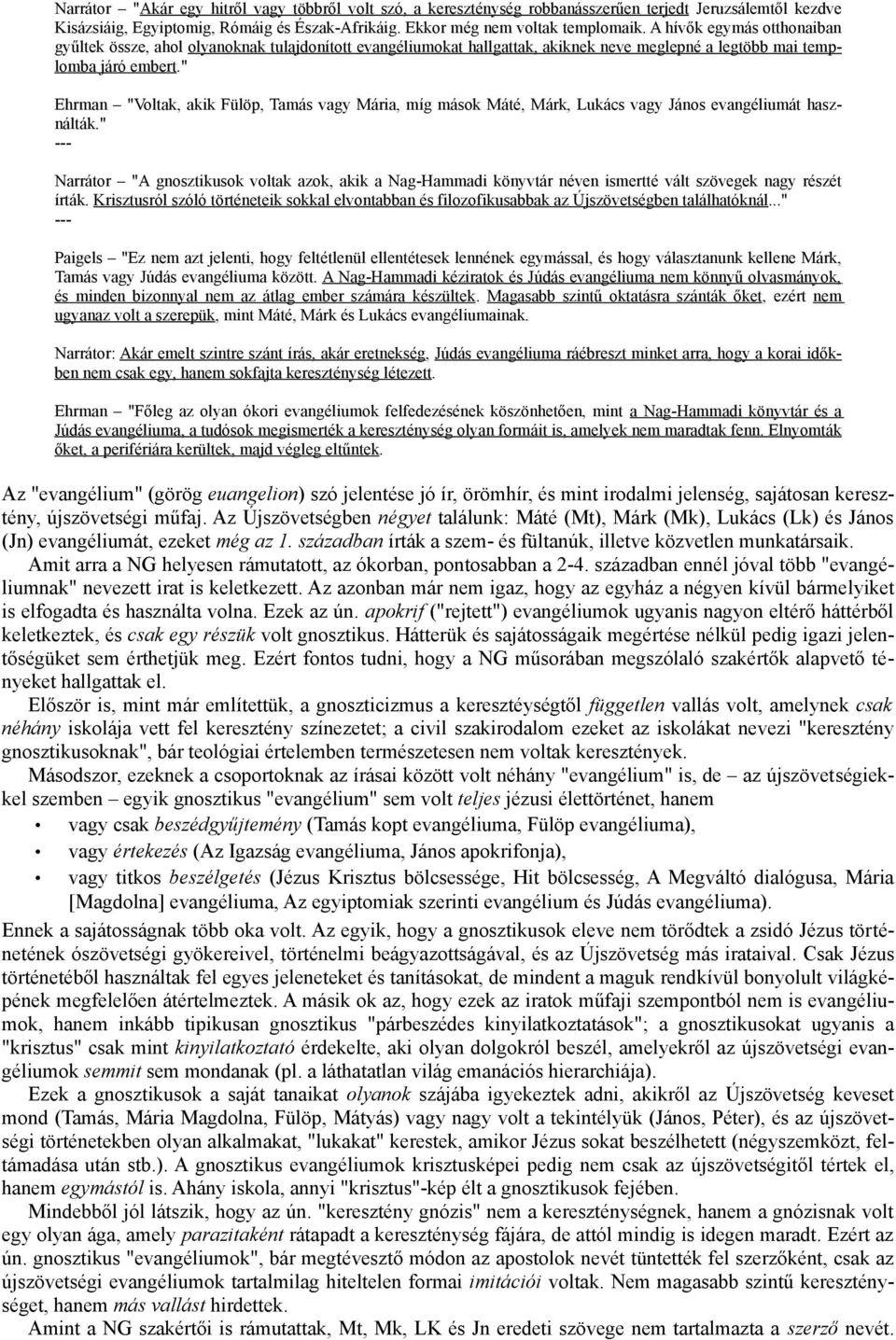 " Ehrman "Voltak, akik Fülöp, Tamás vagy Mária, míg mások Máté, Márk, Lukács vagy János evangéliumát használták.