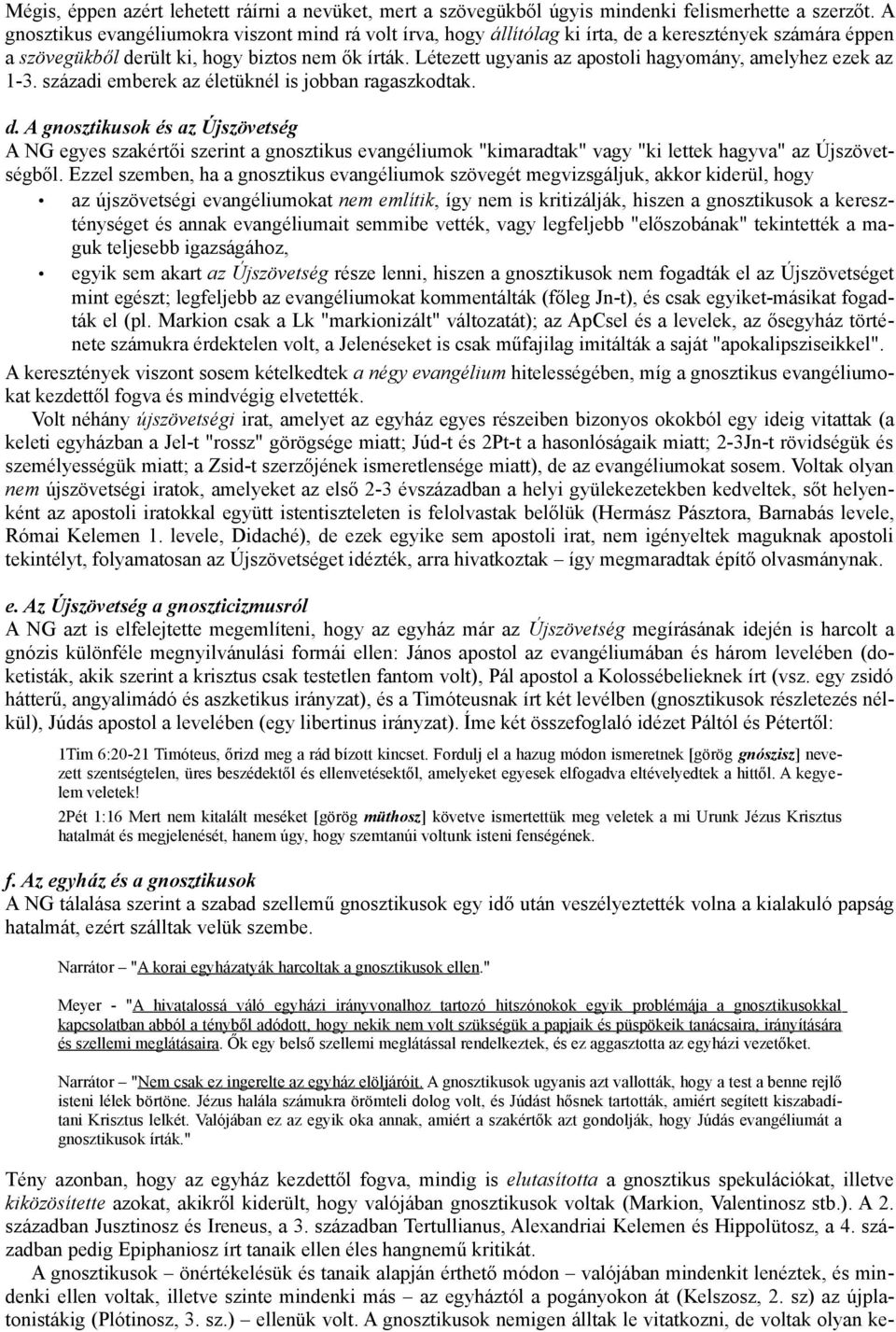 Létezett ugyanis az apostoli hagyomány, amelyhez ezek az 1-3. századi emberek az életüknél is jobban ragaszkodtak. d.