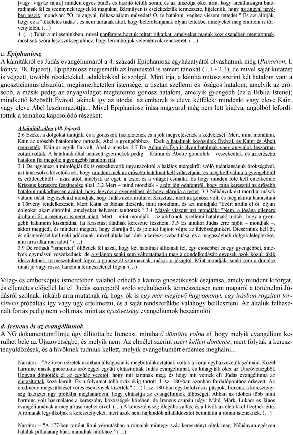 " És azt állítják, hogy ez a "tökéletes tudás", és nem tartanak attól, hogy belerohanjanak olyan tettekbe, amelyeket még említeni is törvénytelen. ( ) 4.