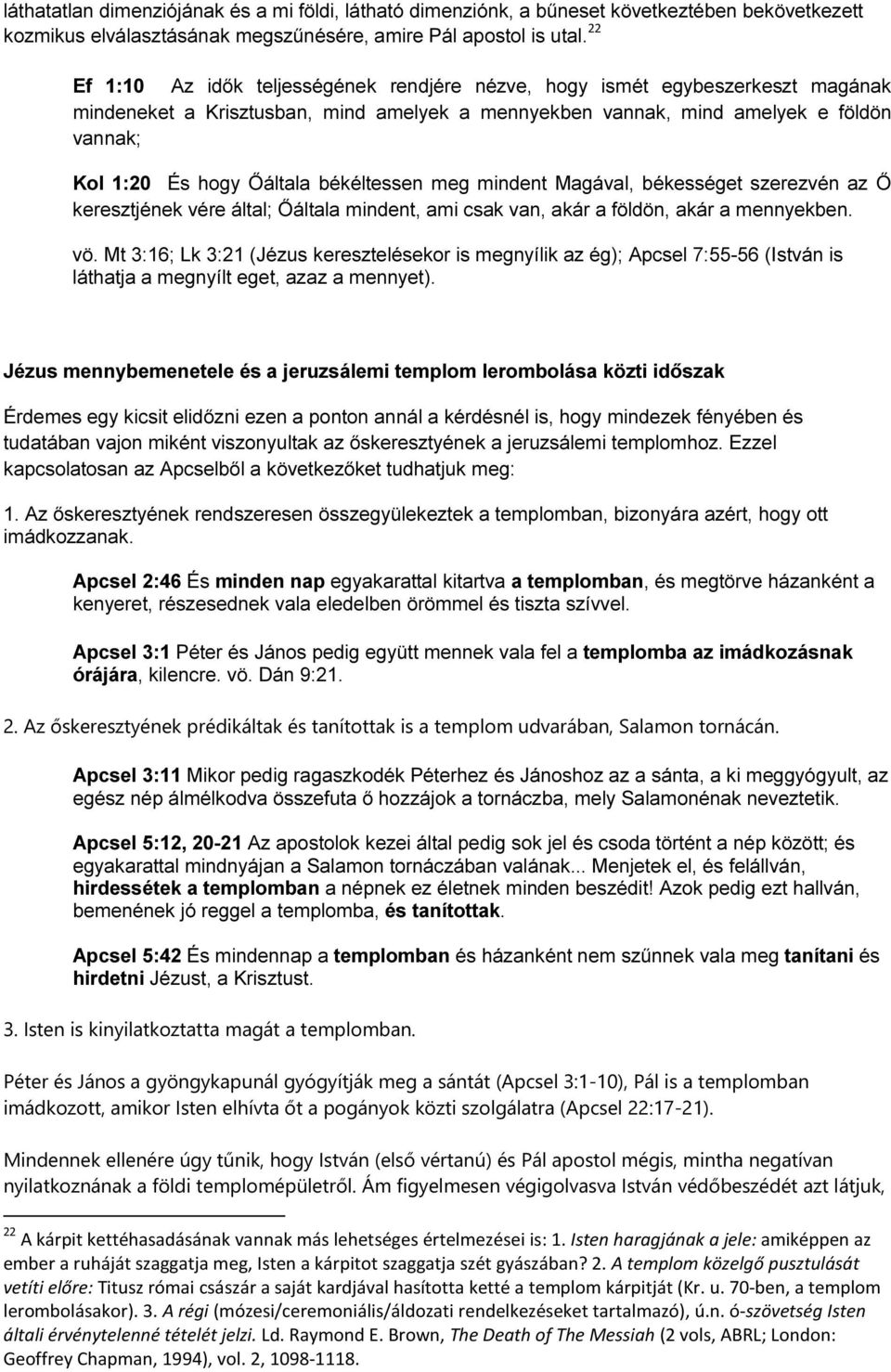 békéltessen meg mindent Magával, békességet szerezvén az Ő keresztjének vére által; Őáltala mindent, ami csak van, akár a földön, akár a mennyekben. vö.