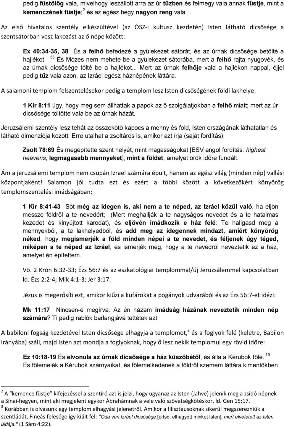 és az úrnak dicsősége betölté a hajlékot. 35 És Mózes nem mehete be a gyülekezet sátorába, mert a felhő rajta nyugovék, és az úrnak dicsősége tölté be a hajlékot.